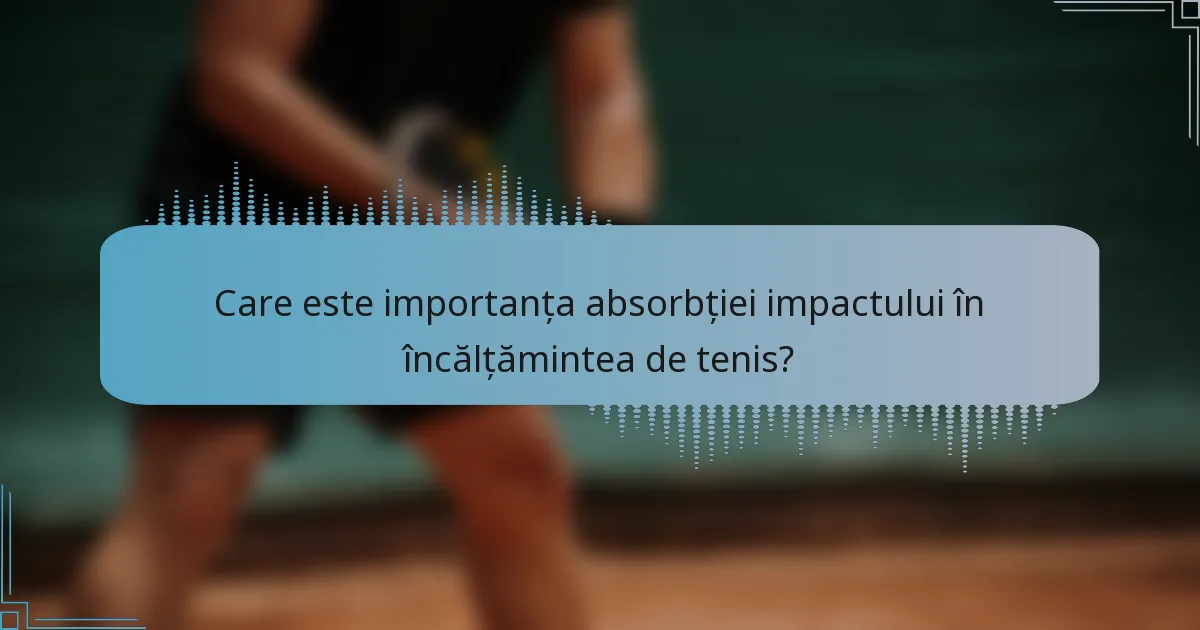 Care este importanța absorbției impactului în încălțămintea de tenis?