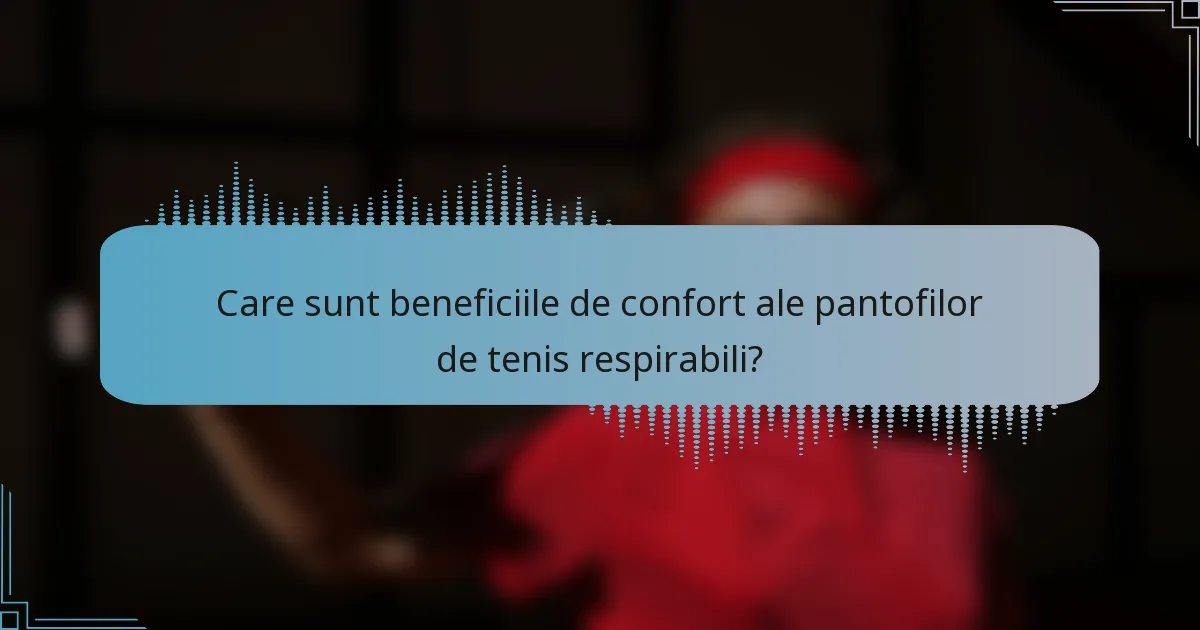 Care sunt beneficiile de confort ale pantofilor de tenis respirabili?