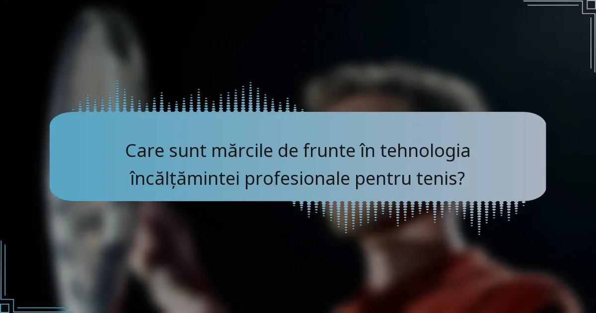 Care sunt mărcile de frunte în tehnologia încălțămintei profesionale pentru tenis?