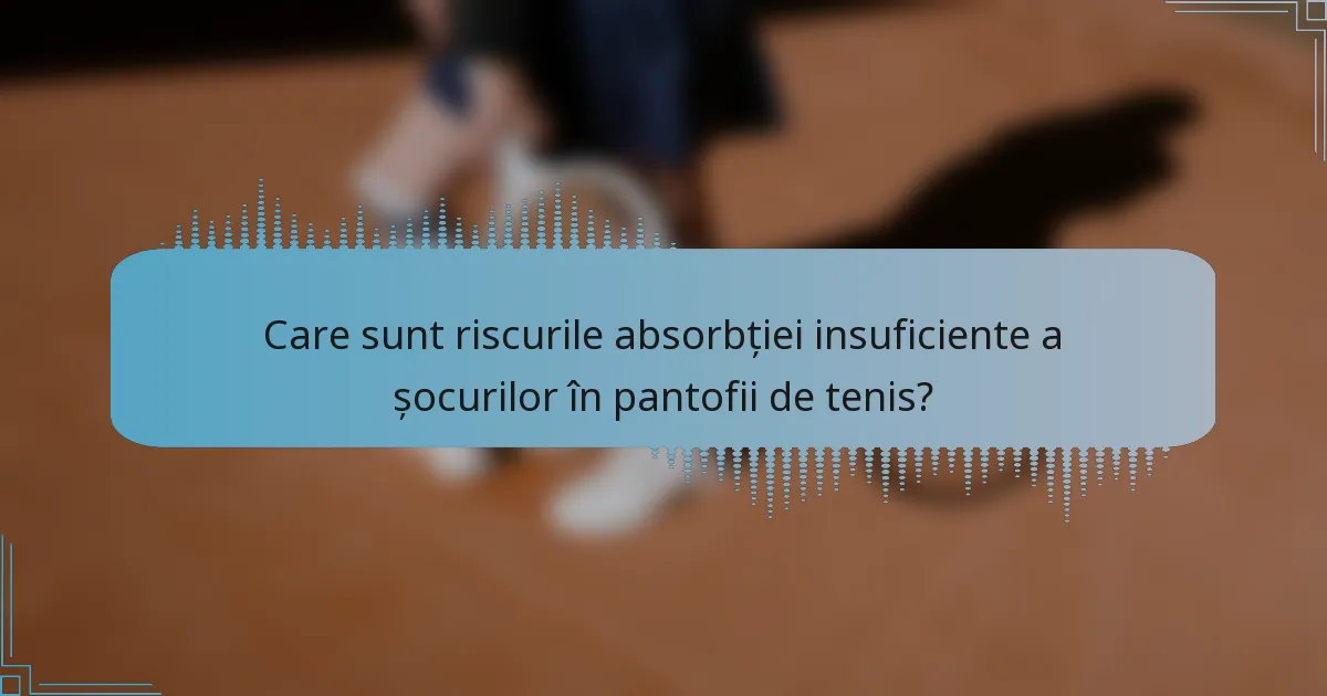 Care sunt riscurile absorbției insuficiente a șocurilor în pantofii de tenis?