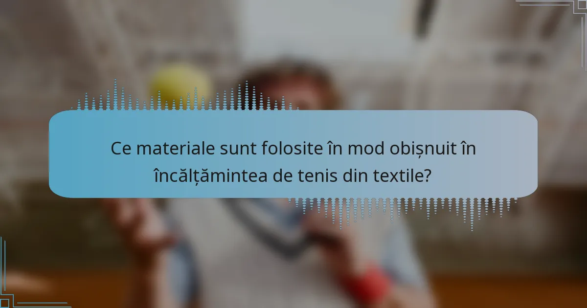 Ce materiale sunt folosite în mod obișnuit în încălțămintea de tenis din textile?
