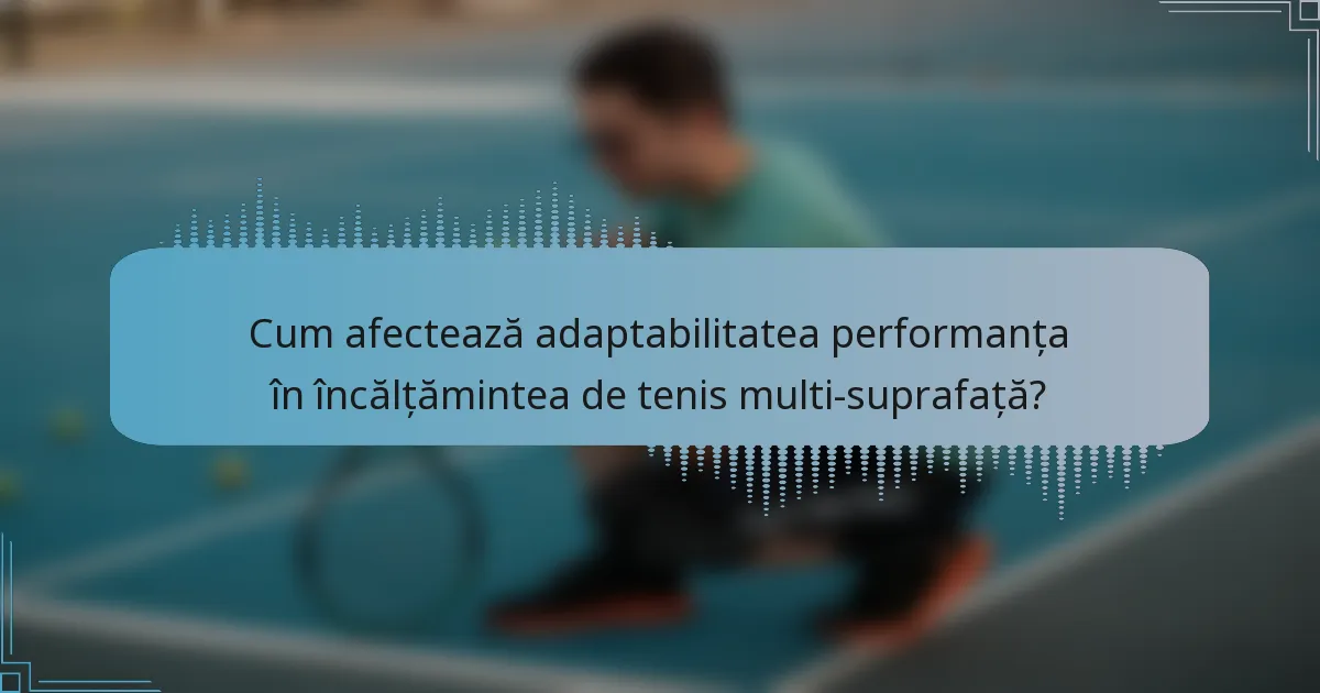 Cum afectează adaptabilitatea performanța în încălțămintea de tenis multi-suprafață?