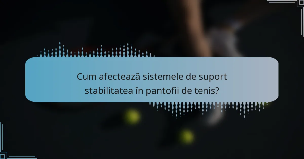 Cum afectează sistemele de suport stabilitatea în pantofii de tenis?