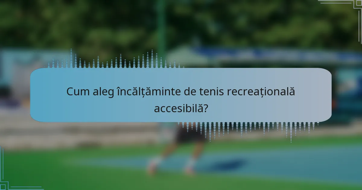 Cum aleg încălțăminte de tenis recreațională accesibilă?