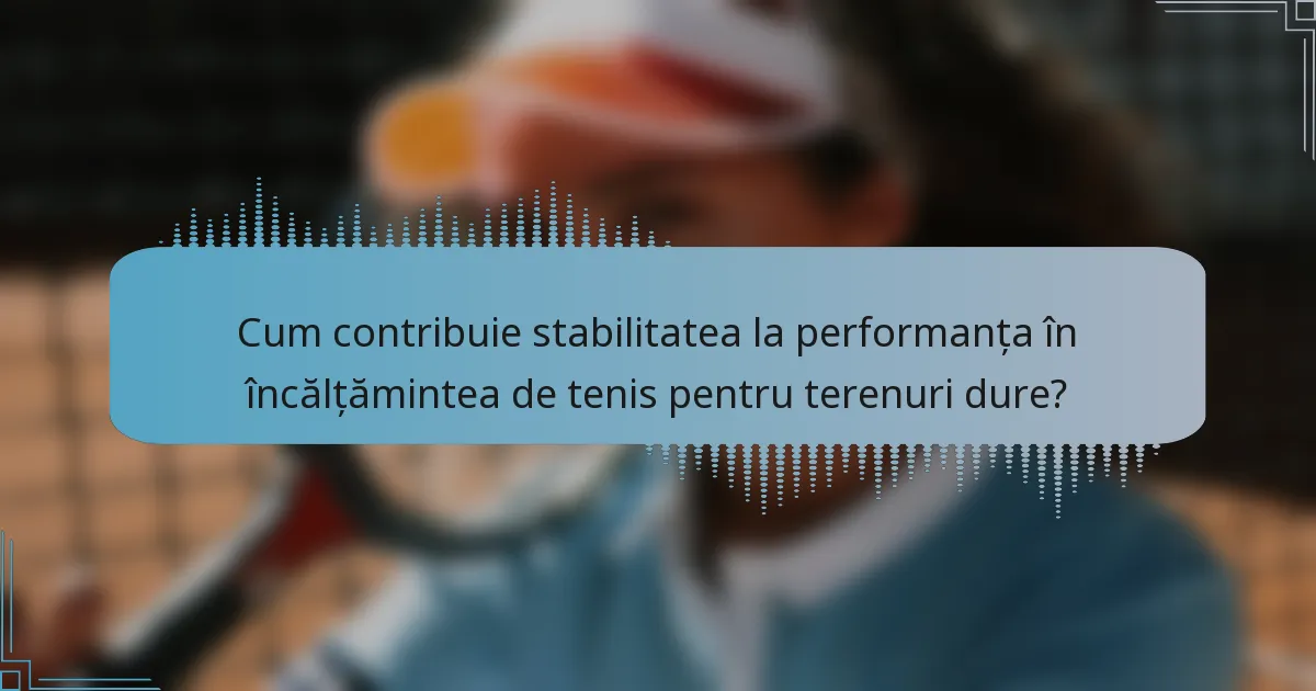 Cum contribuie stabilitatea la performanța în încălțămintea de tenis pentru terenuri dure?