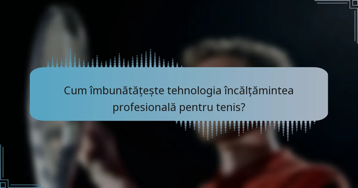 Cum îmbunătățește tehnologia încălțămintea profesională pentru tenis?