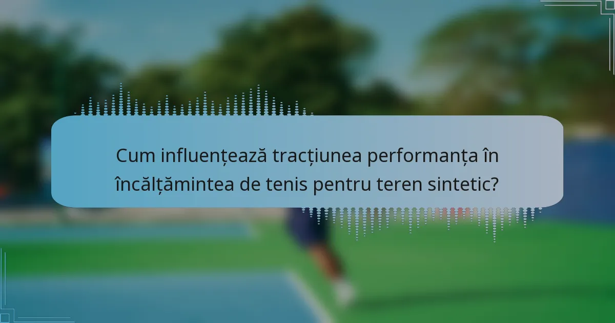 Cum influențează tracțiunea performanța în încălțămintea de tenis pentru teren sintetic?