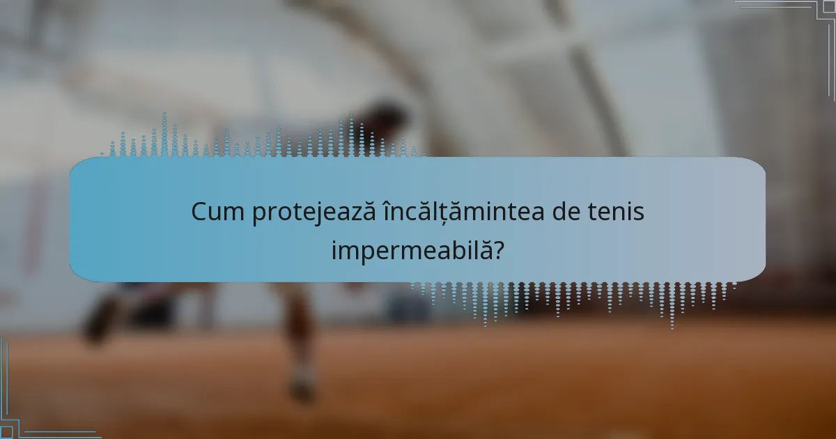 Cum protejează încălțămintea de tenis impermeabilă?