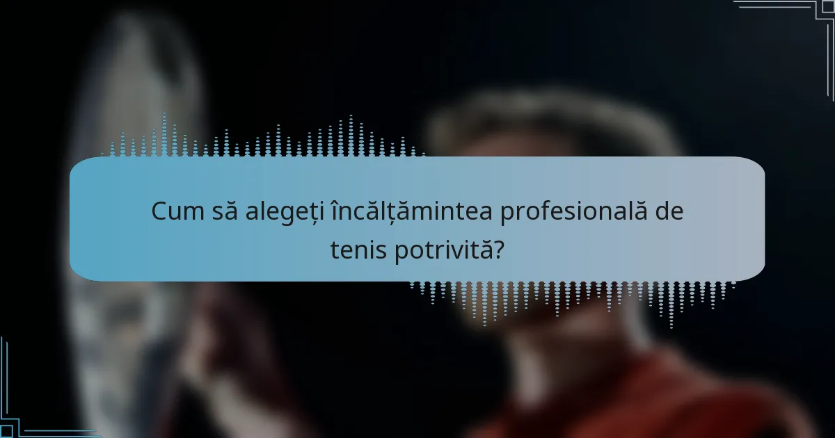 Cum să alegeți încălțămintea profesională de tenis potrivită?