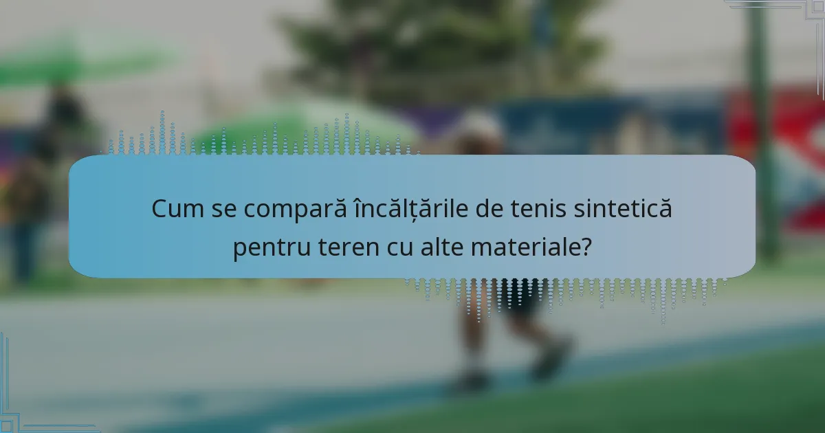 Cum se compară încălțările de tenis sintetică pentru teren cu alte materiale?