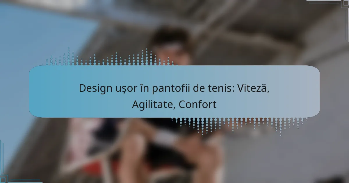 Design ușor în pantofii de tenis: Viteză, Agilitate, Confort