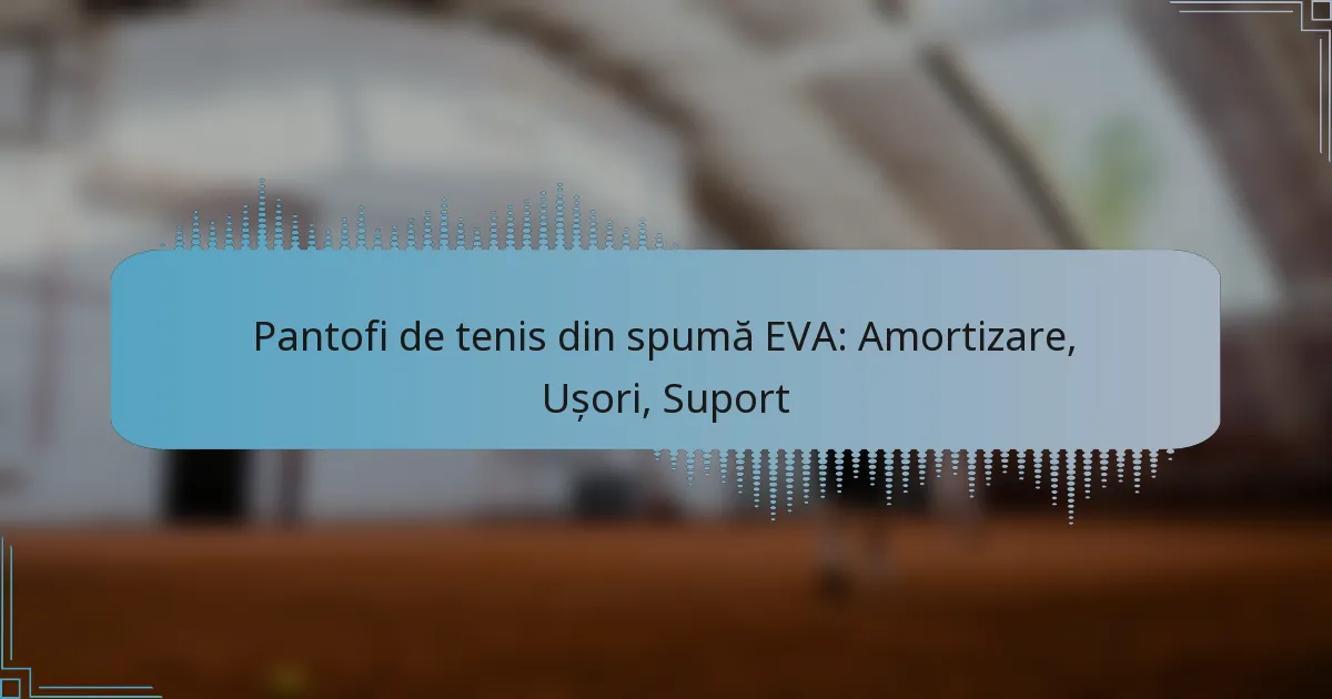 Pantofi de tenis din spumă EVA: Amortizare, Ușori, Suport
