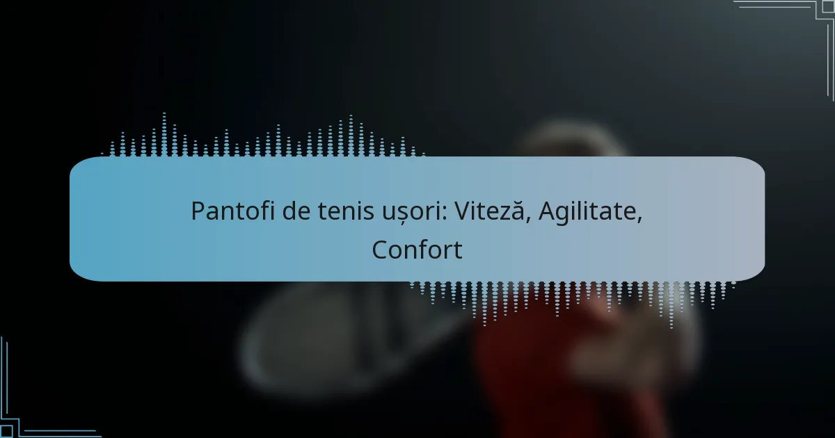 Pantofi de tenis ușori: Viteză, Agilitate, Confort