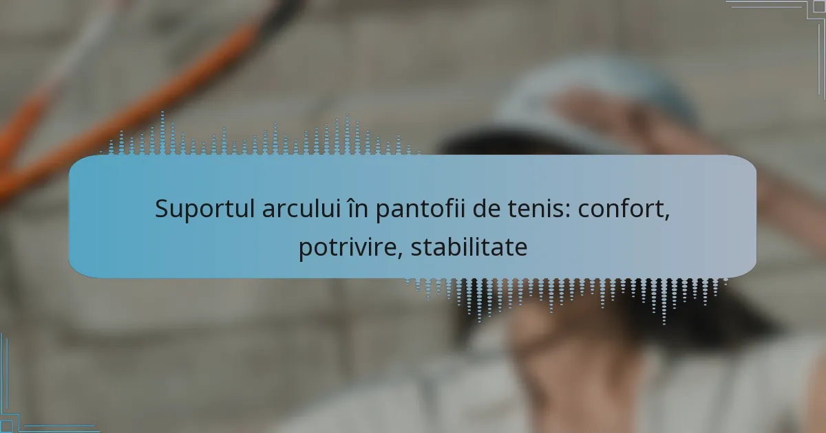 Suportul arcului în pantofii de tenis: confort, potrivire, stabilitate