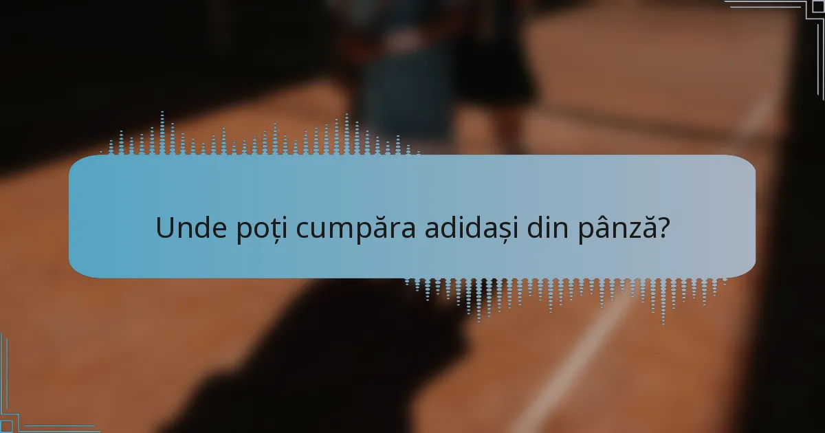 Unde poți cumpăra adidași din pânză?