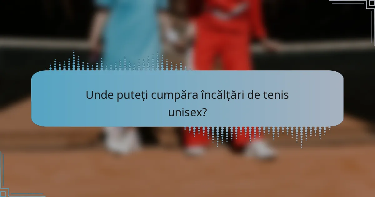 Unde puteți cumpăra încălțări de tenis unisex?